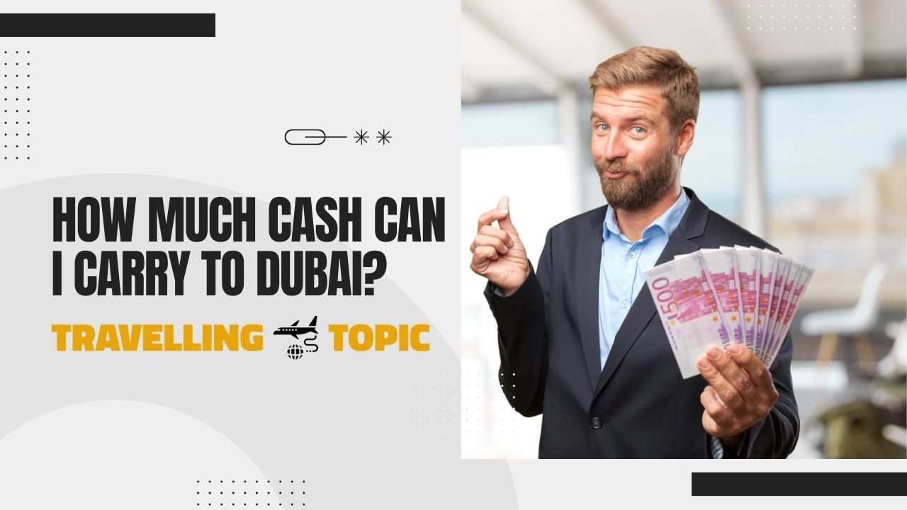 how-much-cash-can-i-carry-to-dubai-travelling-topic