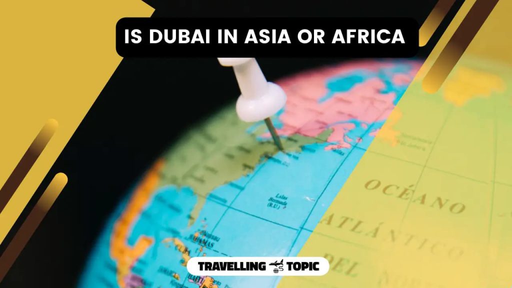 Where is dubai located dubai is in which continent 